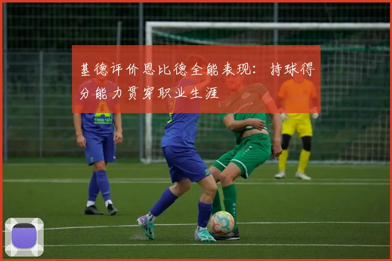 基德评价恩比德全能表现：持球得分能力贯穿职业生涯