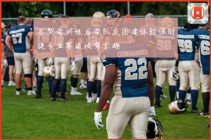 东契奇训练后带队友团建体验保时捷专业赛道试驾乐趣