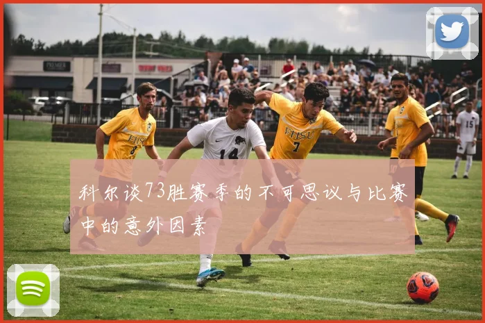 科尔谈73胜赛季的不可思议与比赛中的意外因素